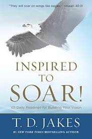 Inspired To Soar 101 Daily Readings for Building Your Vision - T. D. Jakes